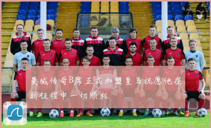 曼城传奇B席正式加盟皇马祝愿他在新征程中一切顺利